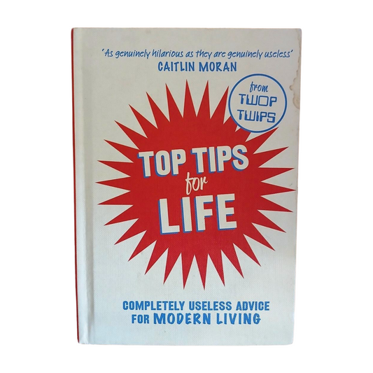Top Tips For Life - Completely Useless Advice For Modern Living
