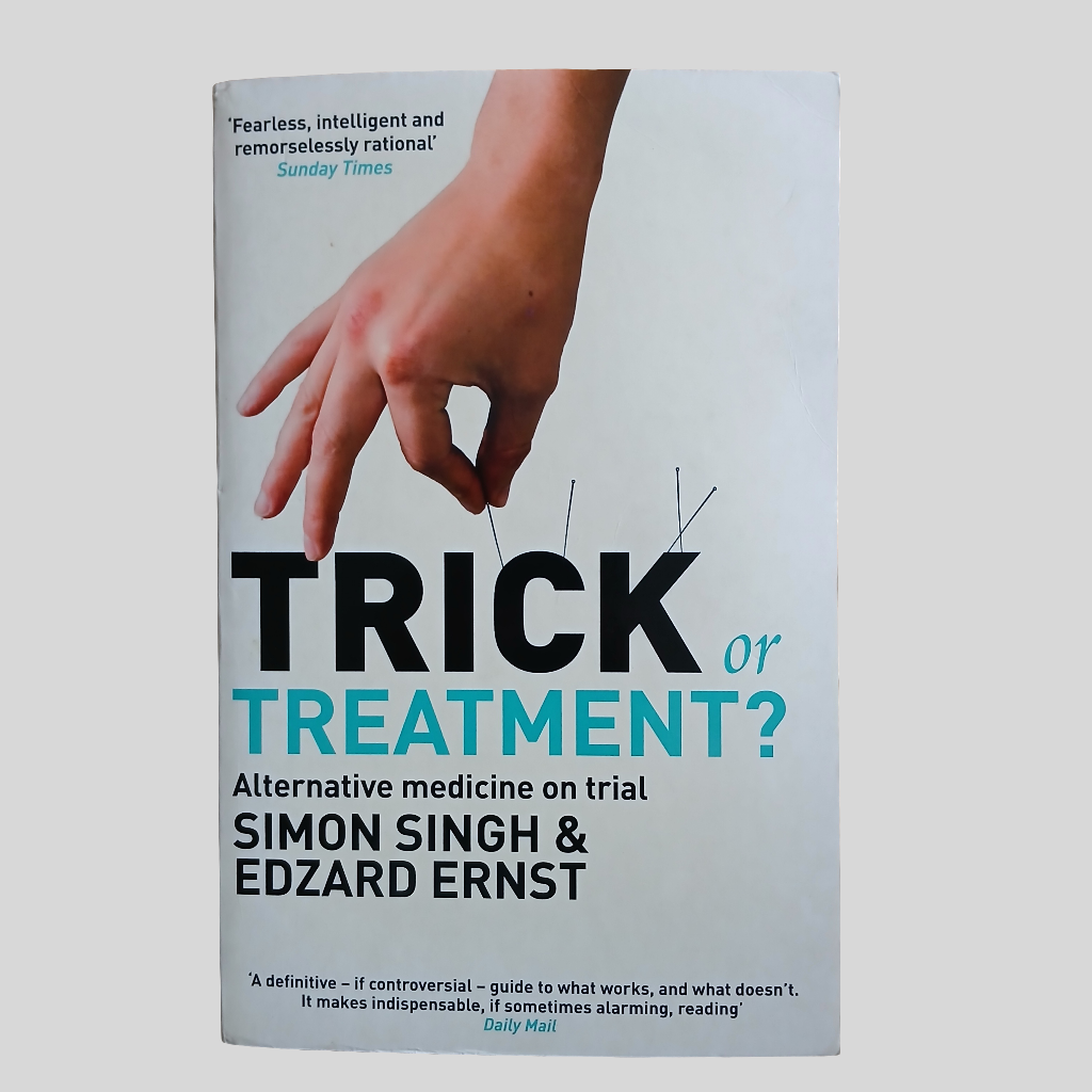 Trick or Treatment?: Alternative Medicine on Trial By Simon Singh & Edzard Ernst