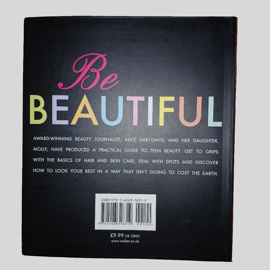 Be Beautiful - Every Girl's Guide To Hair, Skin & Make-Up by Alice Hart-Davis & Molly Hindhaugh