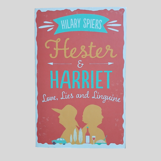 Hester & Harriet: Love, Lies and Linguine by Hilary Spiers