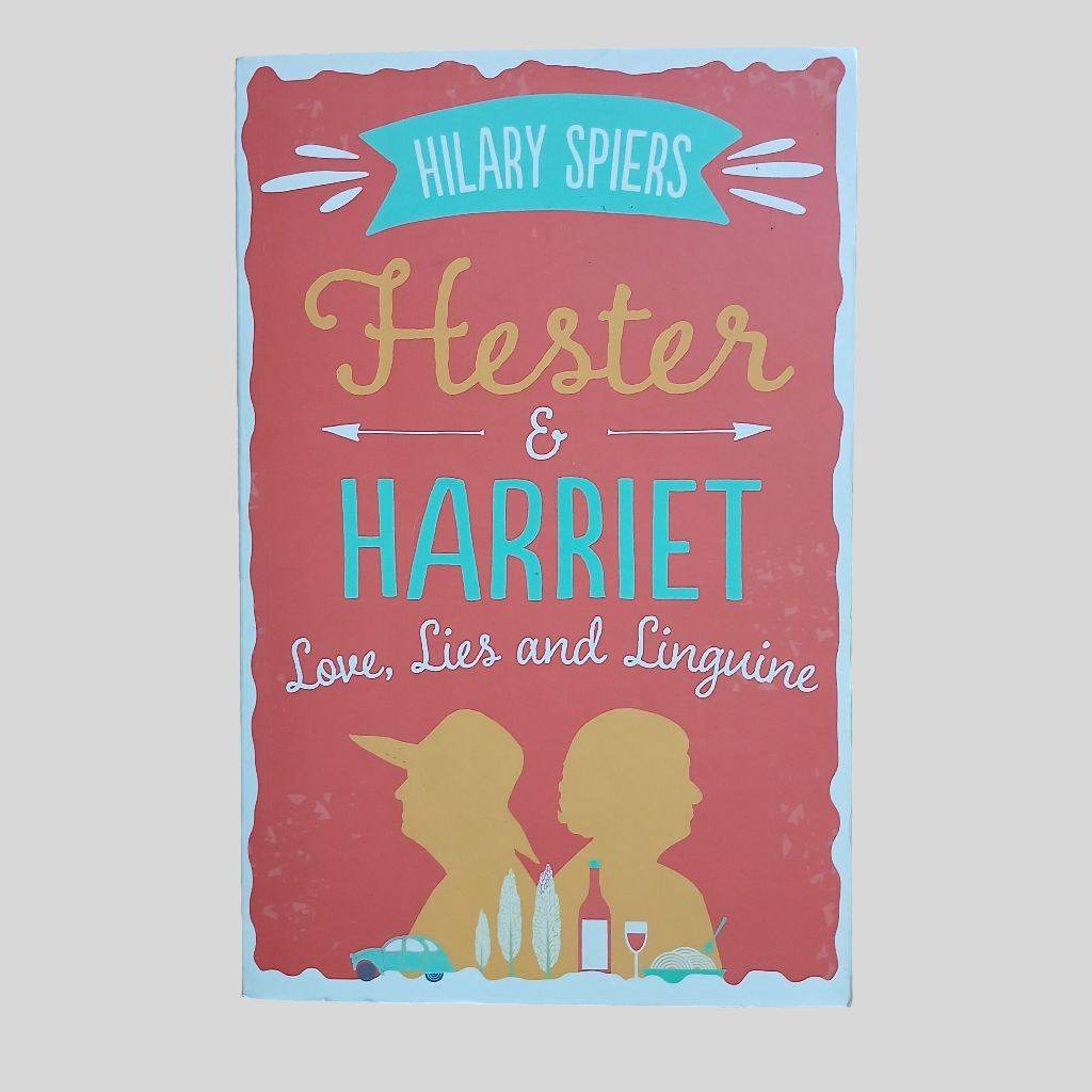 Hester & Harriet: Love, Lies and Linguine by Hilary Spiers