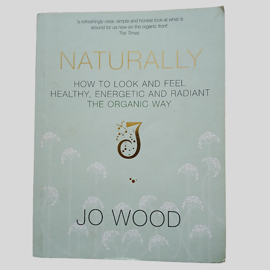 Naturally - How To Look And Feel Healthy, Energetic And Radiant The Organic Way by Jo Wood